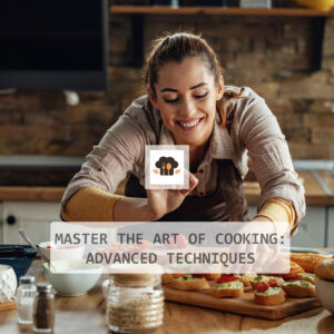 Master the Art of Cooking: Advanced Techniques