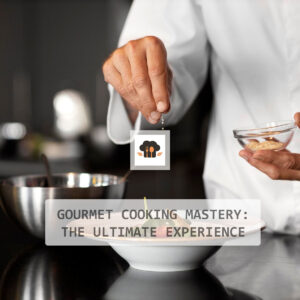 Gourmet Cooking Mastery: The Ultimate Experience