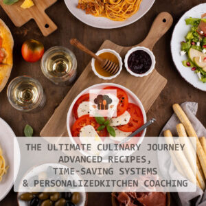The Ultimate Culinary Journey – Advanced Recipes, Time-Saving Systems & Personalized Kitchen Coaching